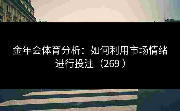 金年会体育分析：如何利用市场情绪进行投注（269 ）