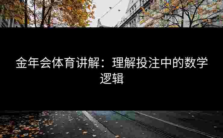 金年会体育讲解：理解投注中的数学逻辑