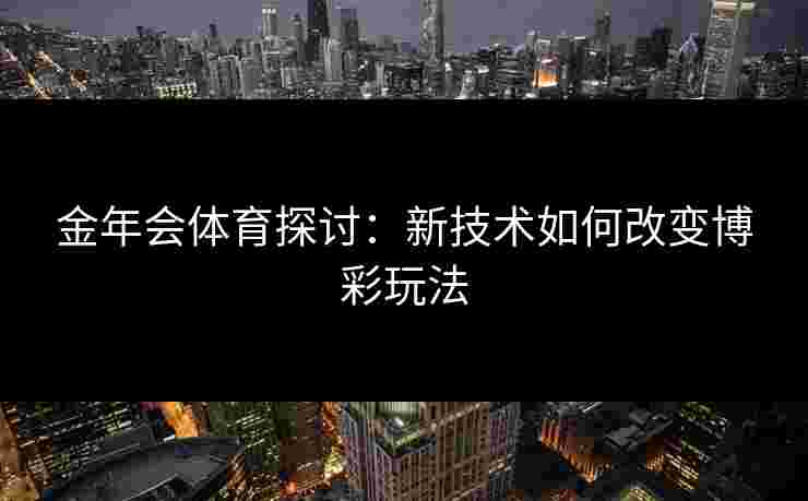 金年会体育探讨：新技术如何改变博彩玩法