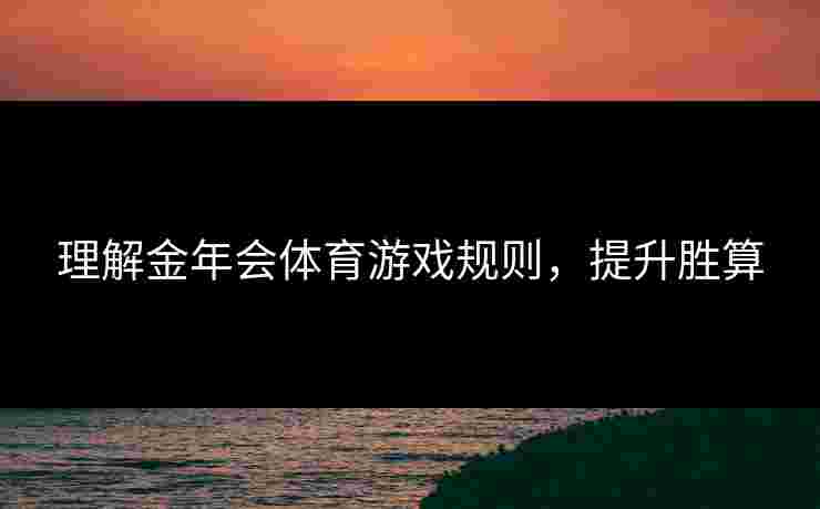 理解金年会体育游戏规则，提升胜算
