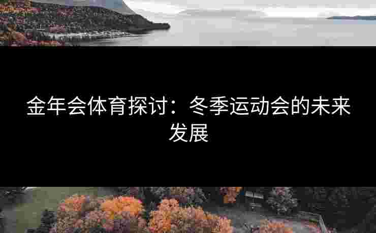金年会体育探讨：冬季运动会的未来发展