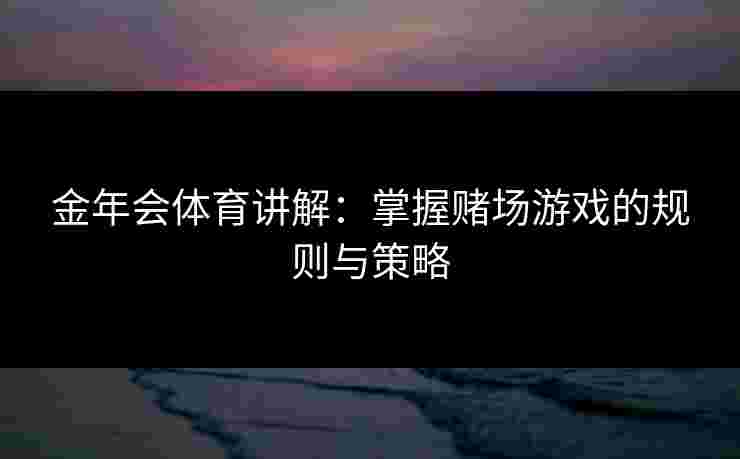 金年会体育讲解：掌握赌场游戏的规则与策略