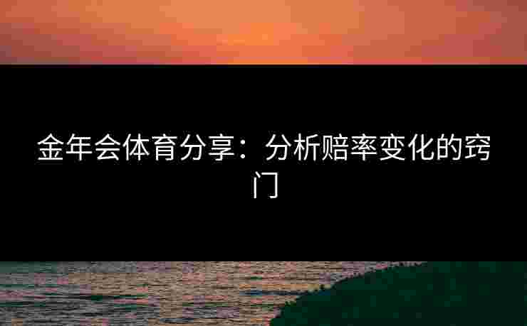金年会体育分享：分析赔率变化的窍门