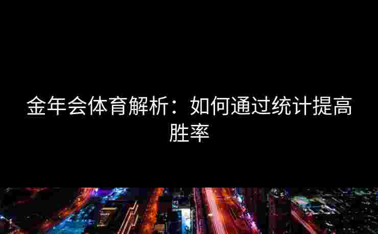 金年会体育解析：如何通过统计提高胜率