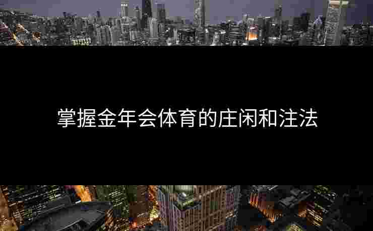 掌握金年会体育的庄闲和注法 掌握金年会体育的庄闲和注法